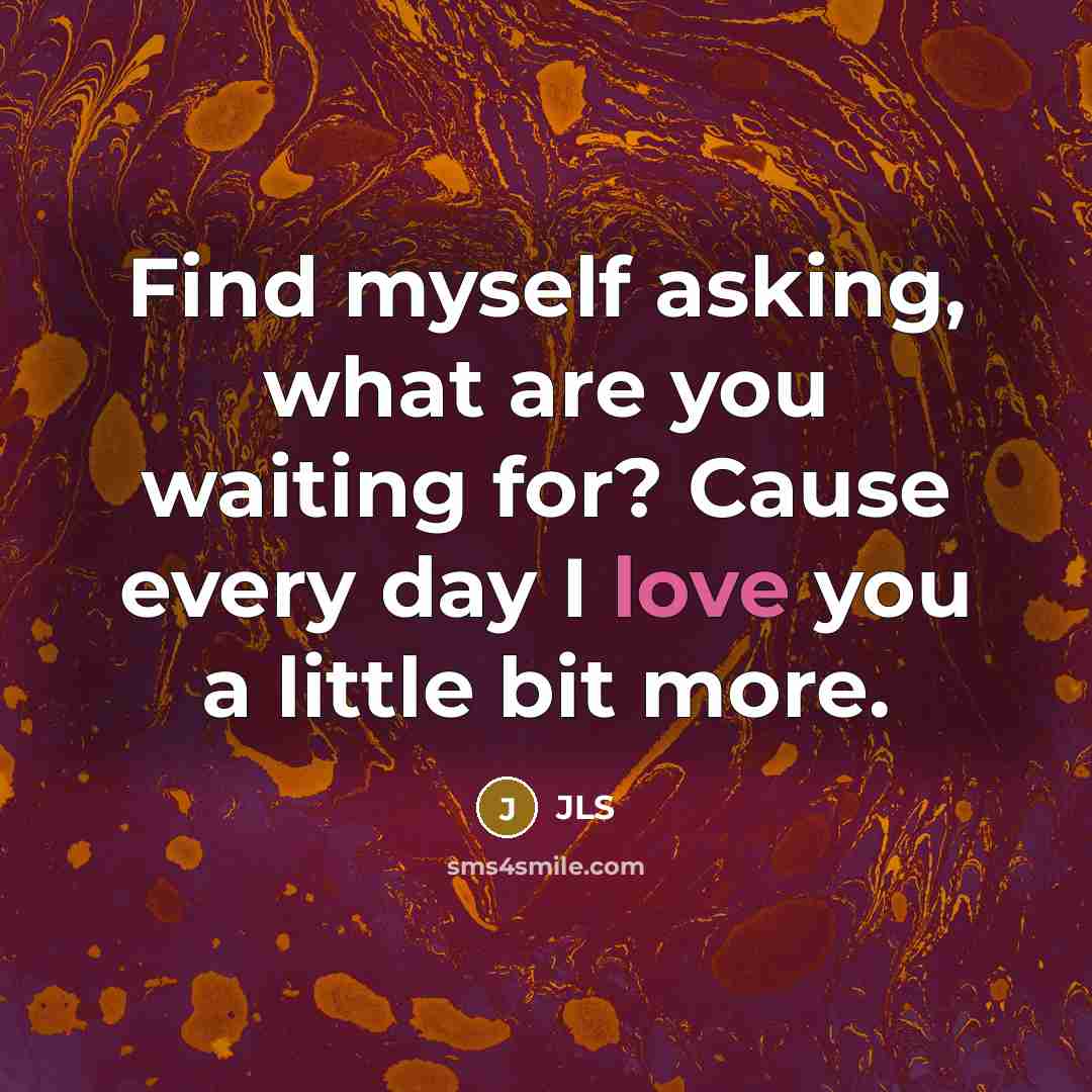 “Find myself asking, what are you waiting for? Cause every day I love you a little bit more.” quote by JLS