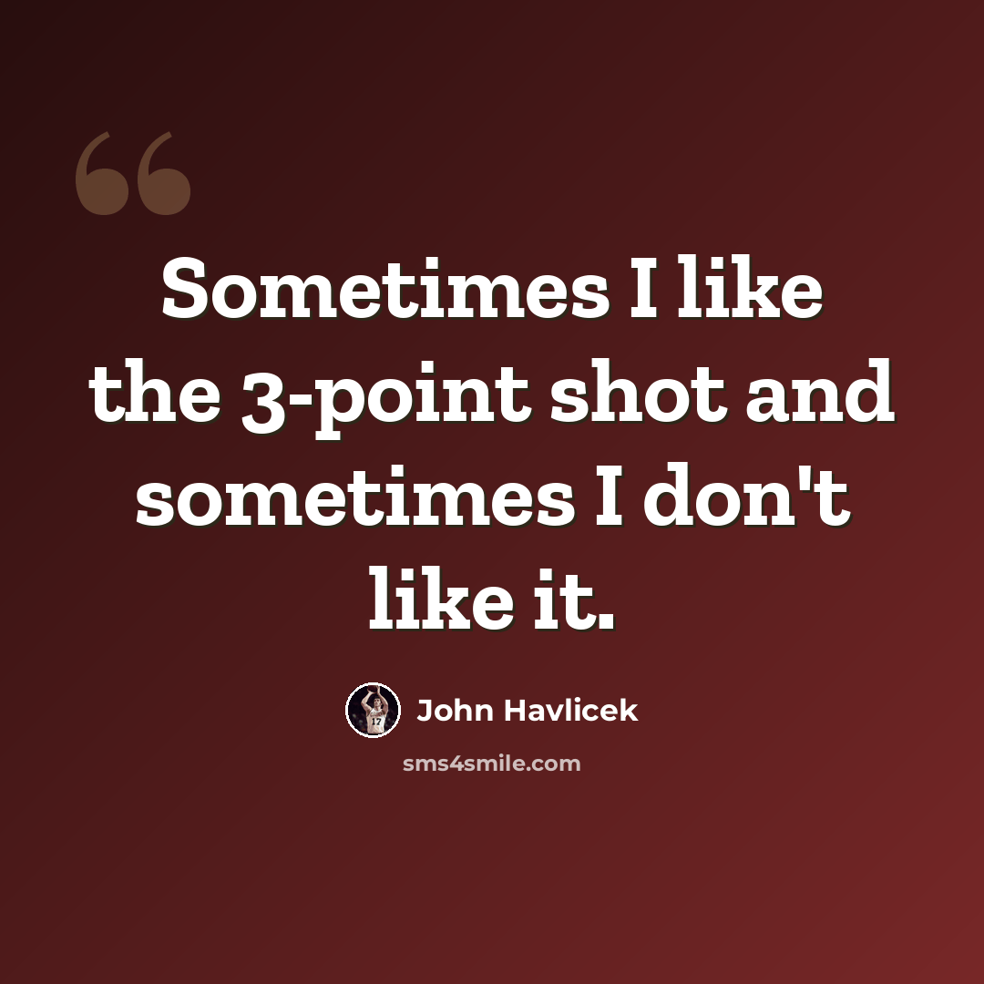 “Sometimes I like the 3-point shot and sometimes I don't like it.” quote by John Havlicek