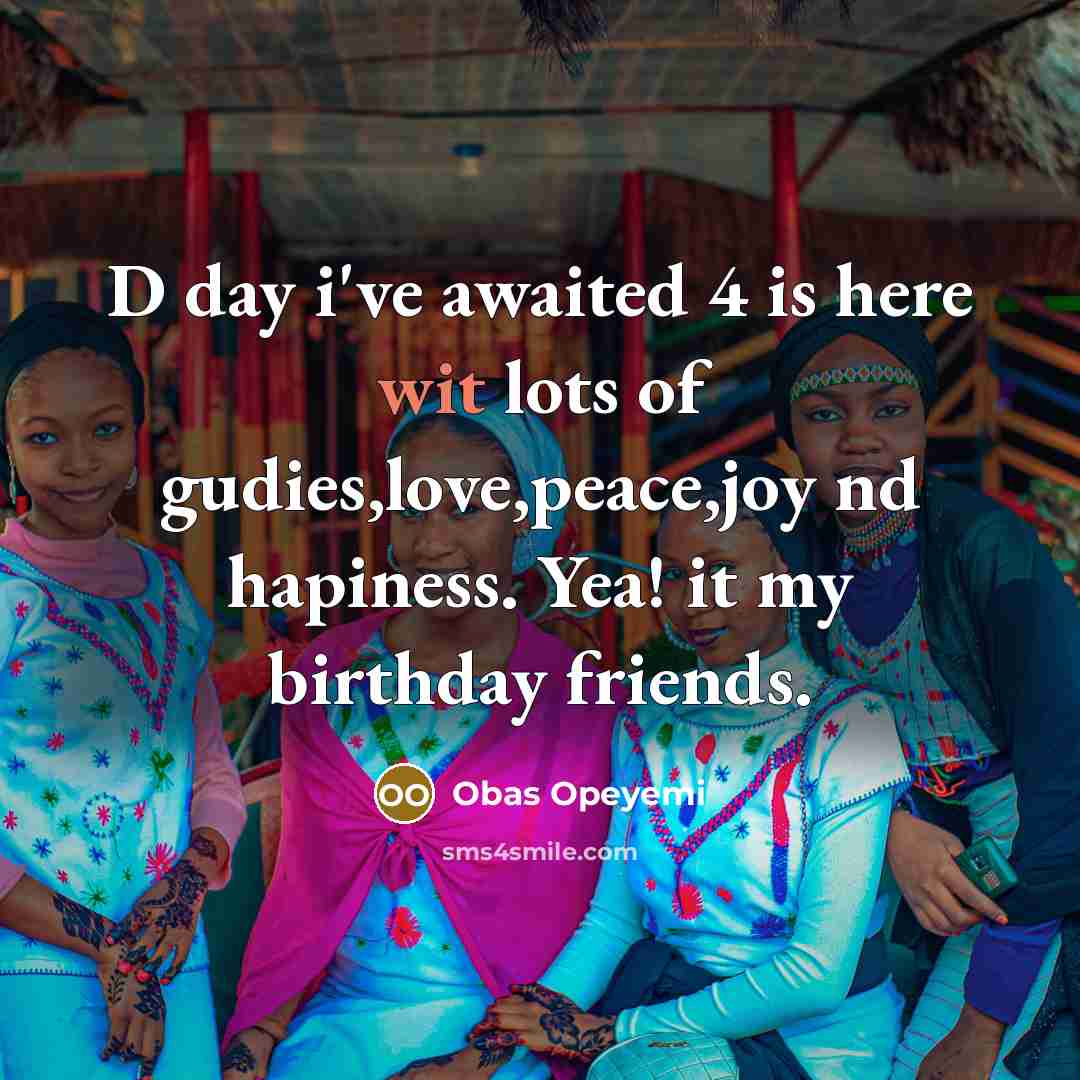 “D day i've awaited 4 is here wit lots of gudies,love,peace,joy nd hapiness. Yea! it my birthday friends.” quote by Obas Opeyemi