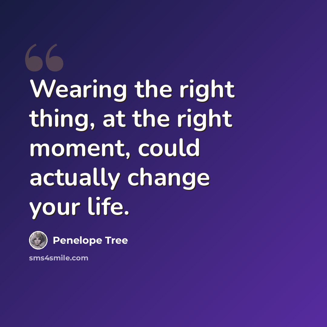 “Wearing the right thing, at the right moment, could actually change your life.” quote by Penelope Tree