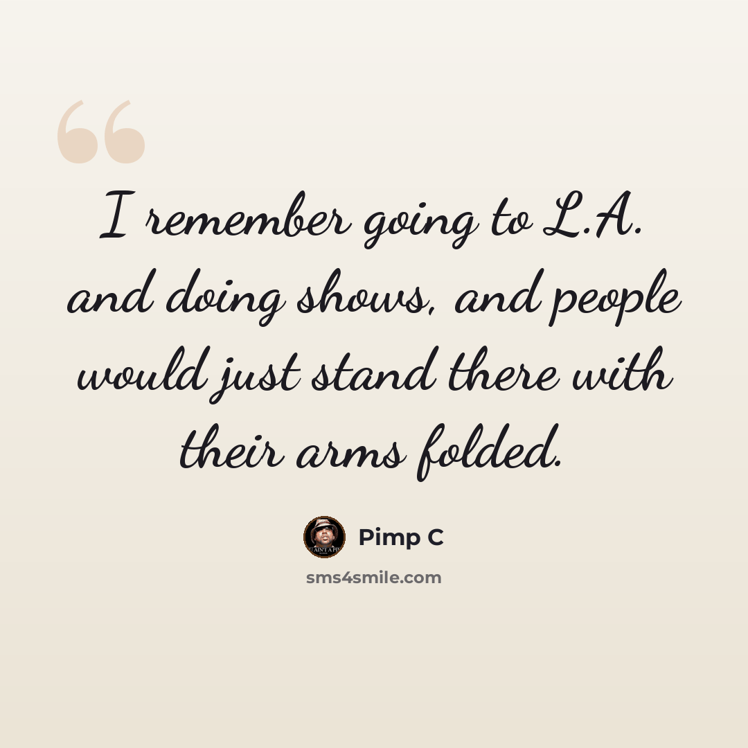 “I remember going to L.A. and doing shows, and people would just stand there with their arms folded.” quote by Pimp C