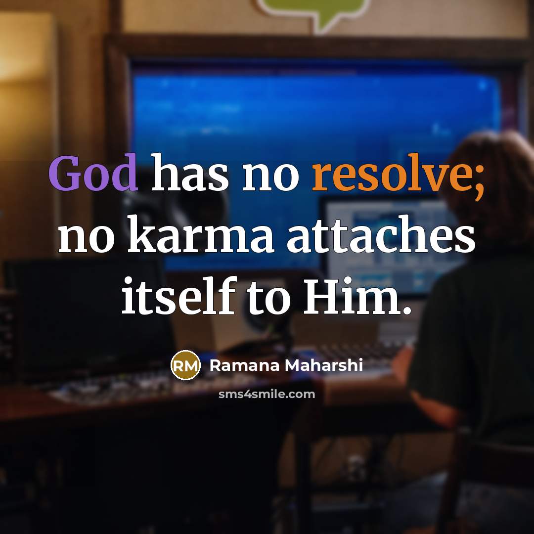 “God has no resolve; no karma attaches itself to Him.” quote by Ramana Maharshi