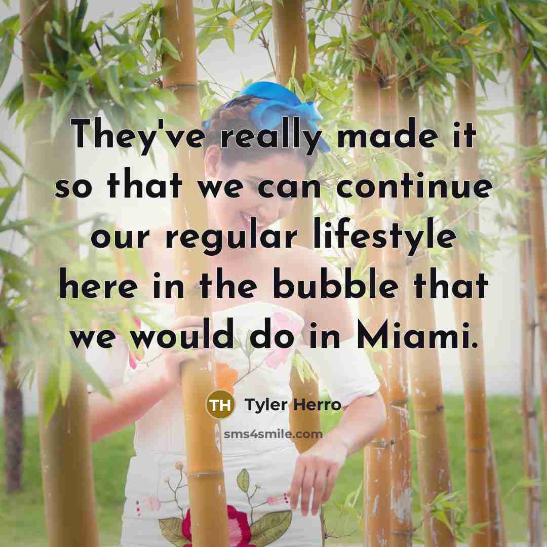 “They've really made it so that we can continue our regular lifestyle here in the bubble that we would do in Miami.” quote by Tyler Herro