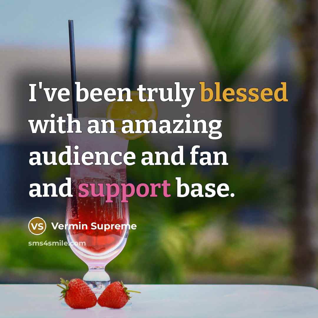 “I've been truly blessed with an amazing audience and fan and support base.” quote by Vermin Supreme