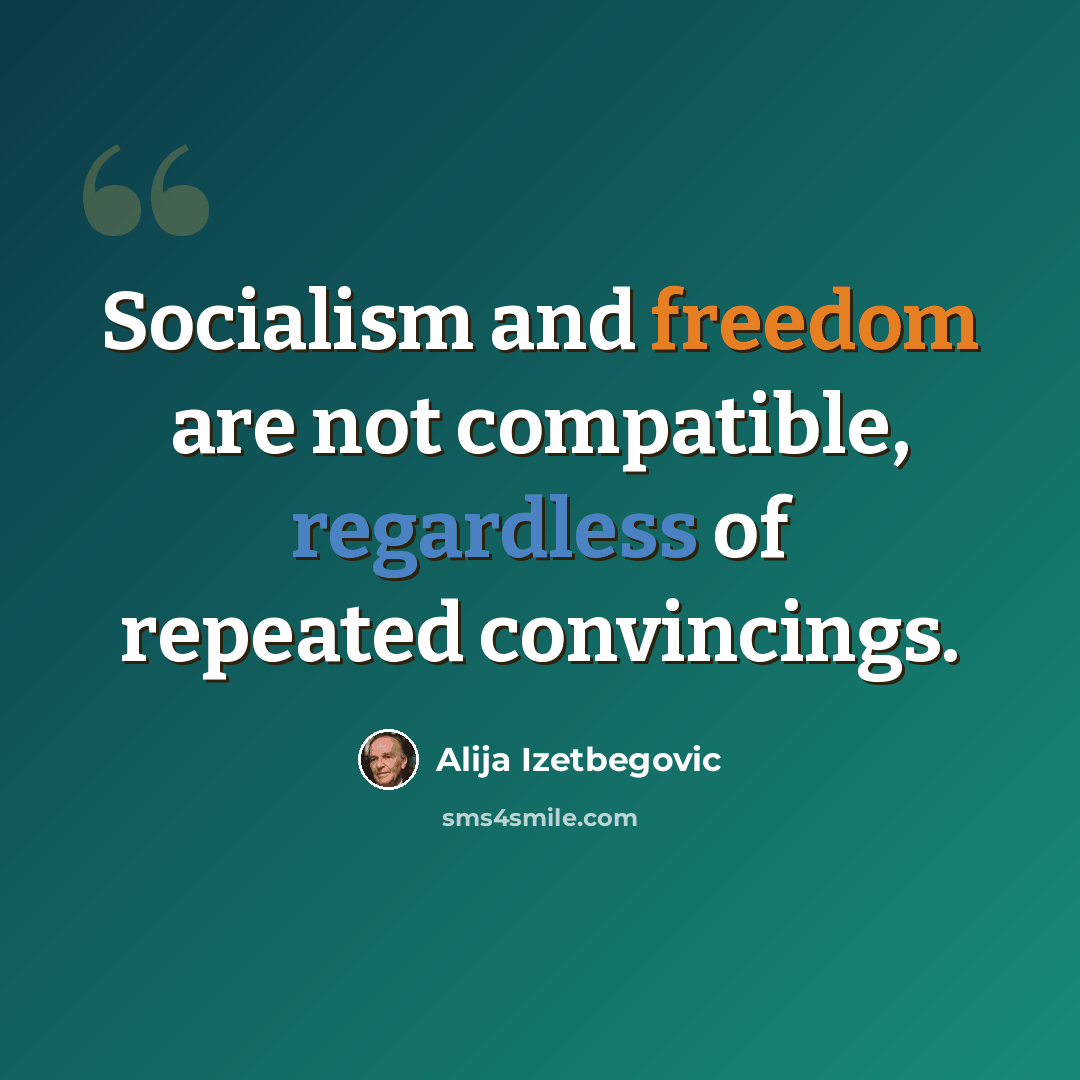 “Socialism and freedom are not compatible, regardless of repeated convincings.” quote by Alija Izetbegovic