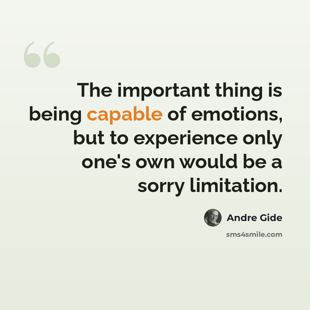 “The important thing is being capable of emotions, but to experience only one's own would be a sorry limitation.” quote by Andre Gide