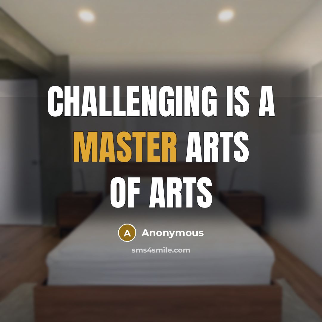 “Challenging is a master arts of arts” quote by Anonymous