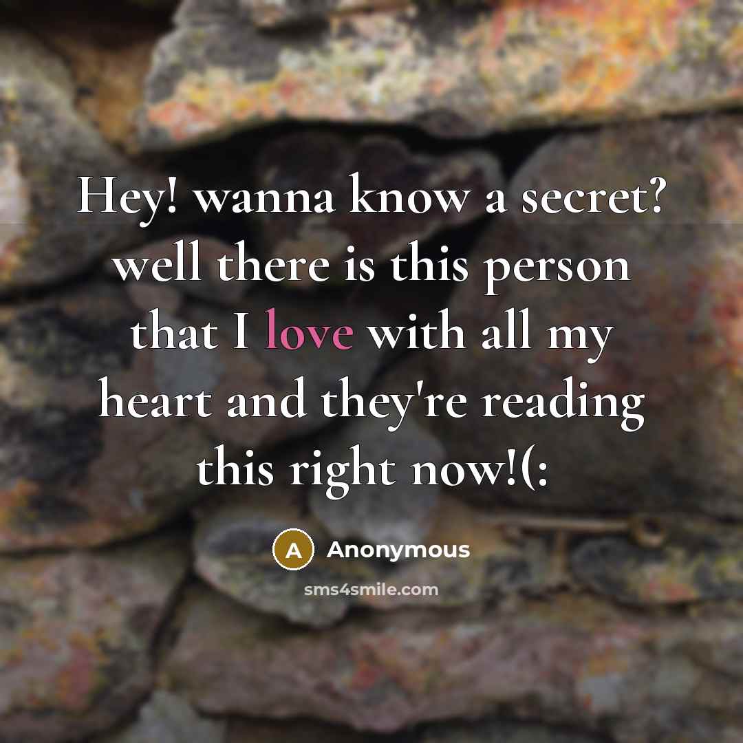 “Hey! wanna know a secret? well there is this person that I love with all my heart and they're reading this right now!(:” quote by Anonymous