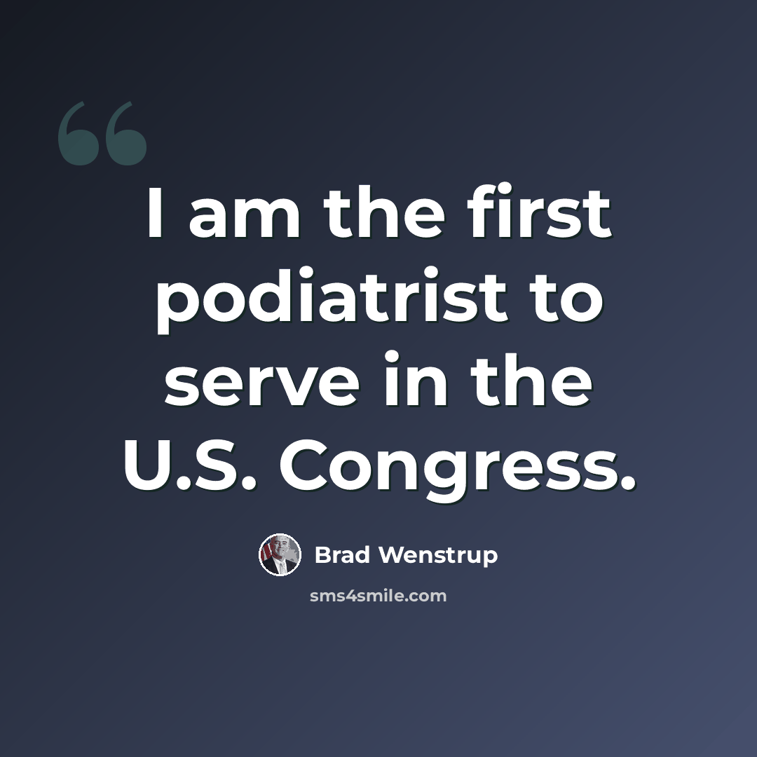 “I am the first podiatrist to serve in the U.S. Congress.” quote by Brad Wenstrup
