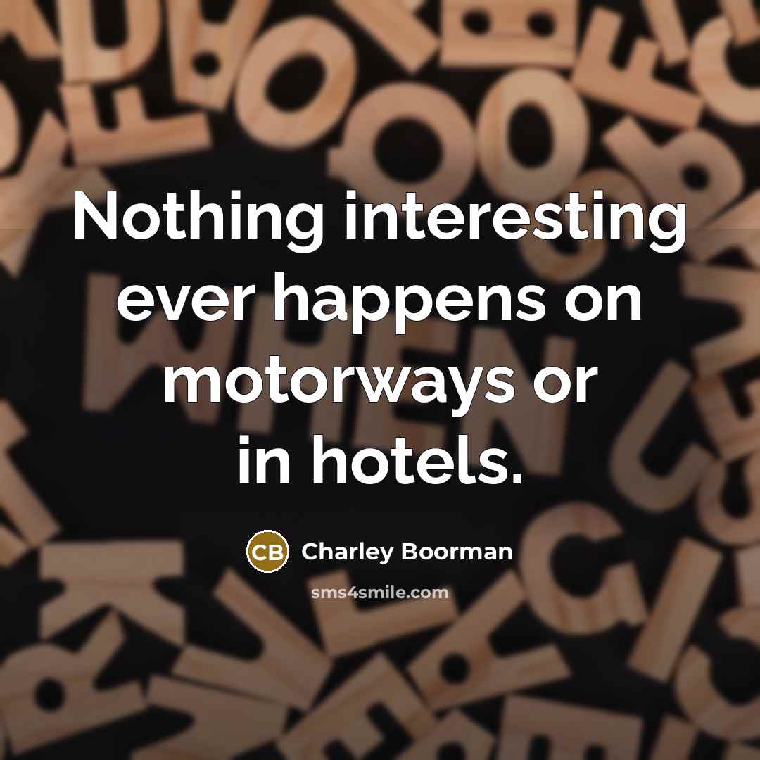 “Nothing interesting ever happens on motorways or in hotels.” quote by Charley Boorman