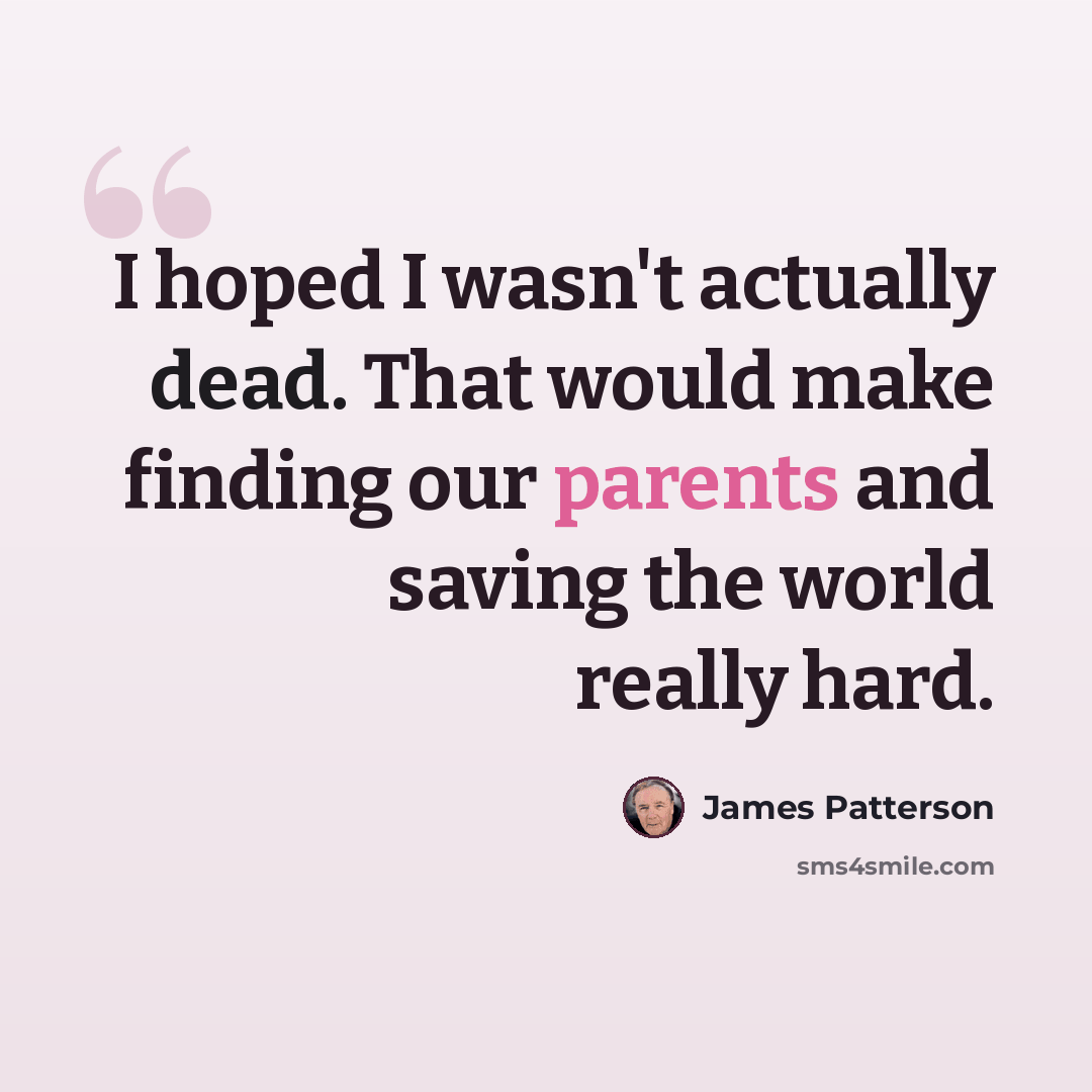 “I hoped I wasn't actually dead. That would make finding our parents and saving the world really hard.” quote by James Patterson