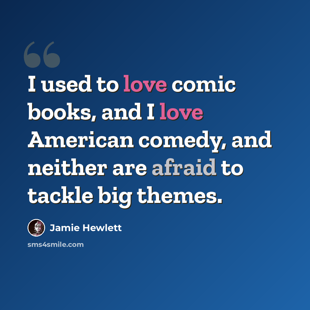 “I used to love comic books, and I love American comedy, and neither are afraid to tackle big themes.” quote by Jamie Hewlett