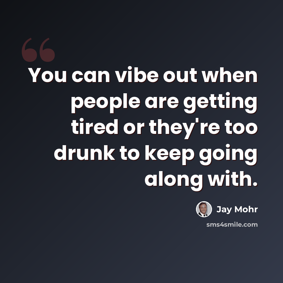“You can vibe out when people are getting tired or they're too drunk to keep going along with.” quote by Jay Mohr
