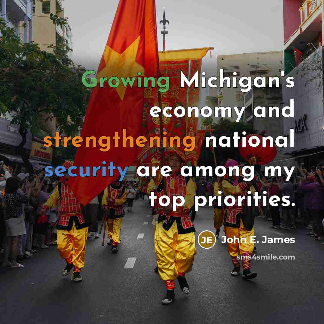 “Growing Michigan's economy and strengthening national security are among my top priorities.” quote by John E. James