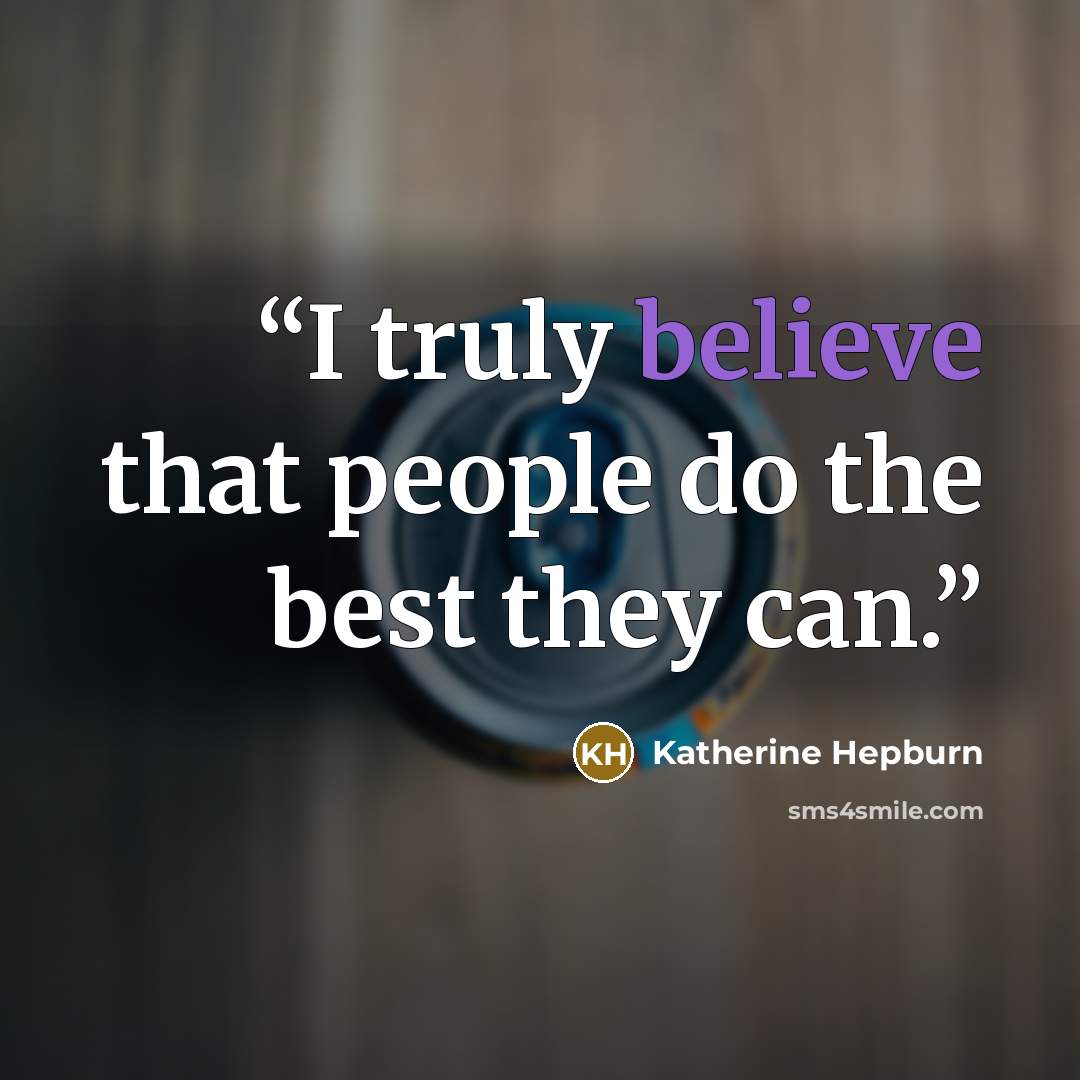 “I truly believe that people do the best they can.” quote by Katherine Hepburn