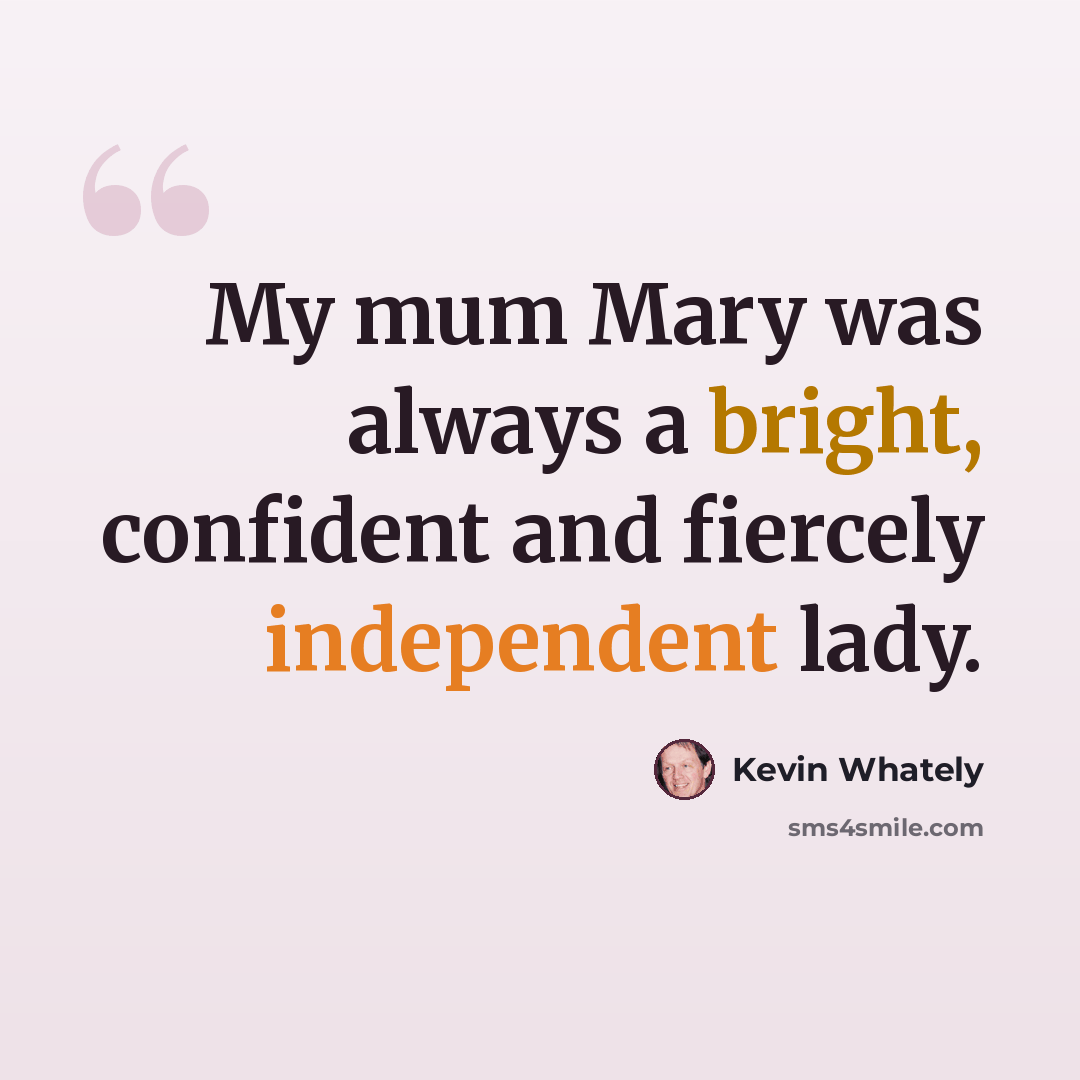 “My mum Mary was always a bright, confident and fiercely independent lady.” quote by Kevin Whately