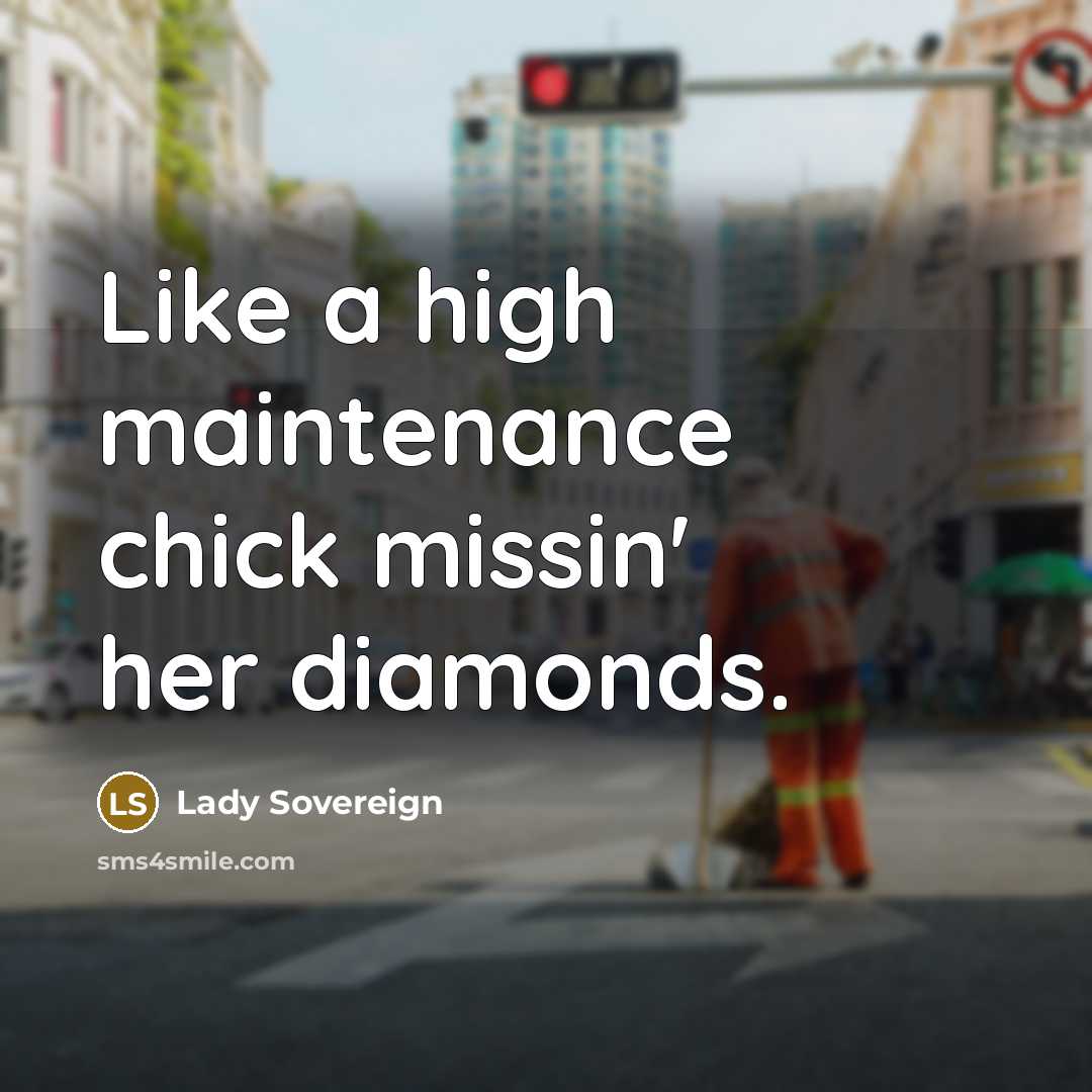 “Like a high maintenance chick missin' her diamonds.” quote by Lady Sovereign