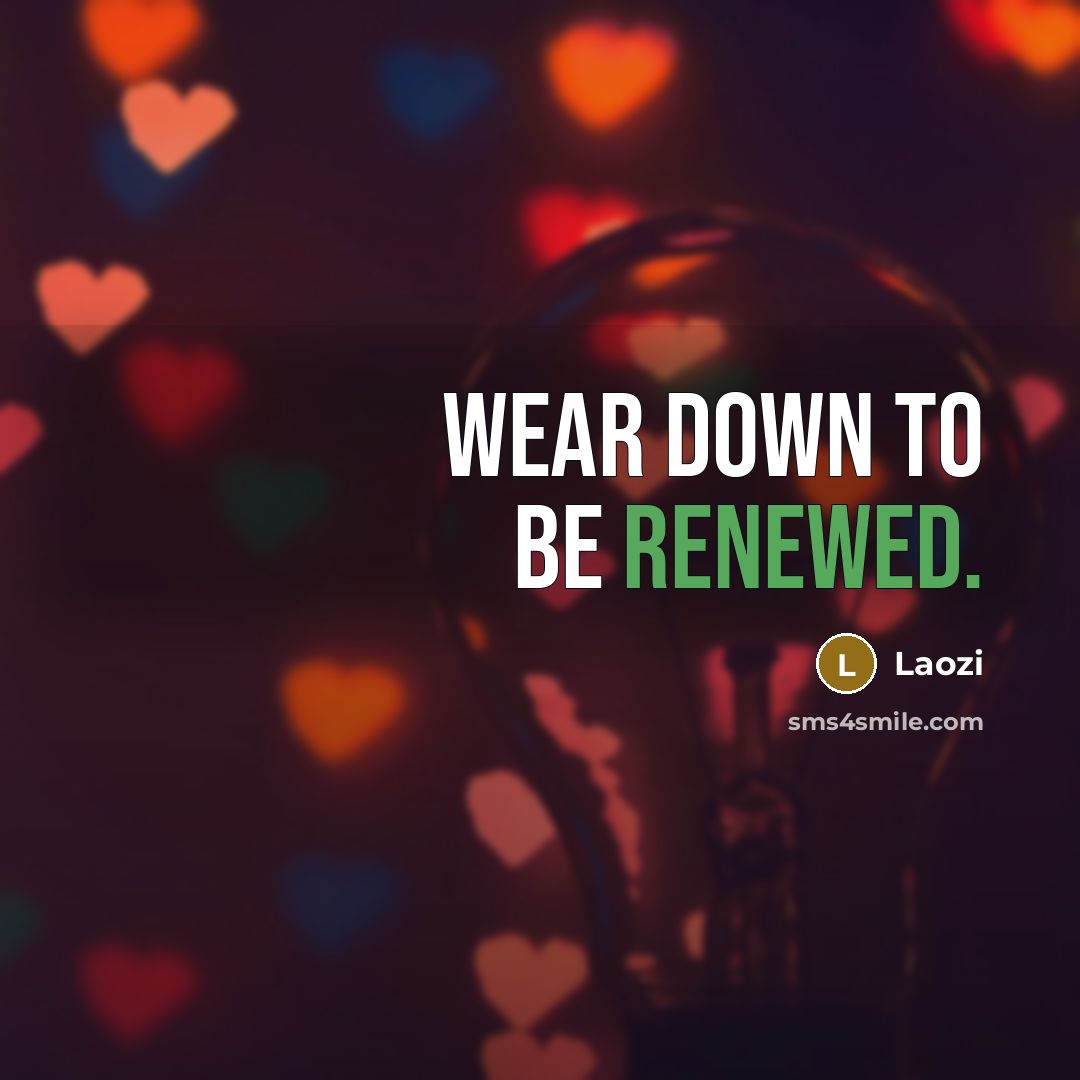 “Wear down to be renewed.” quote by Laozi
