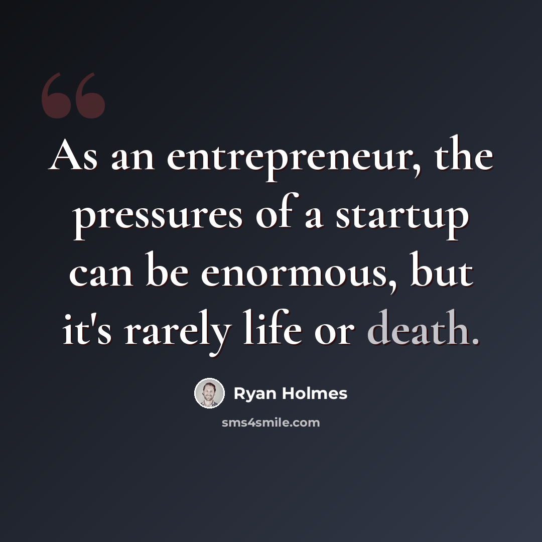 “As an entrepreneur, the pressures of a startup can be enormous, but it's rarely life or death.” quote by Ryan Holmes