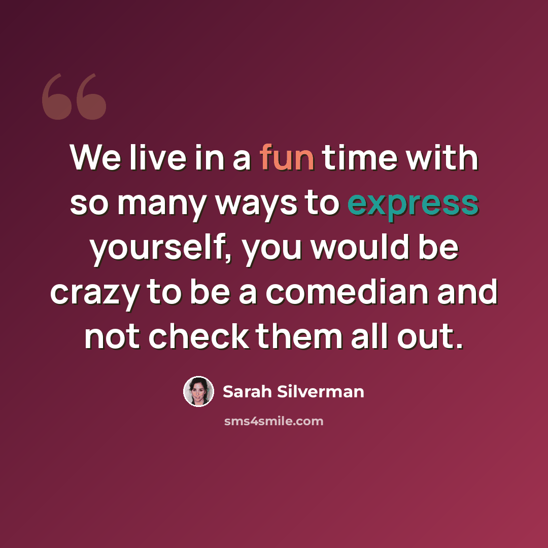 “We live in a fun time with so many ways to express yourself, you would be crazy to be a comedian and not check them all out.” quote by Sarah Silverman