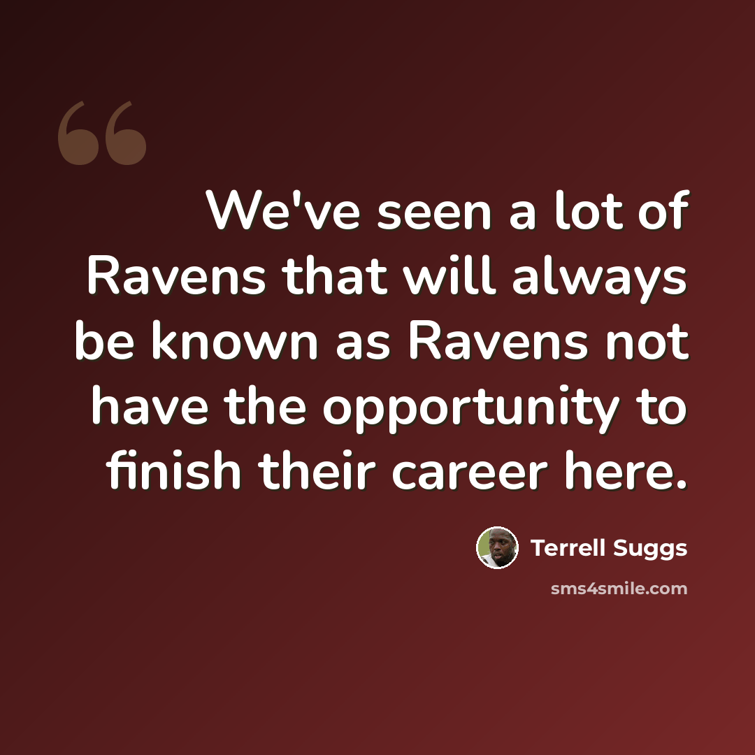 “We've seen a lot of Ravens that will always be known as Ravens not have the opportunity to finish their career here.” quote by Terrell Suggs