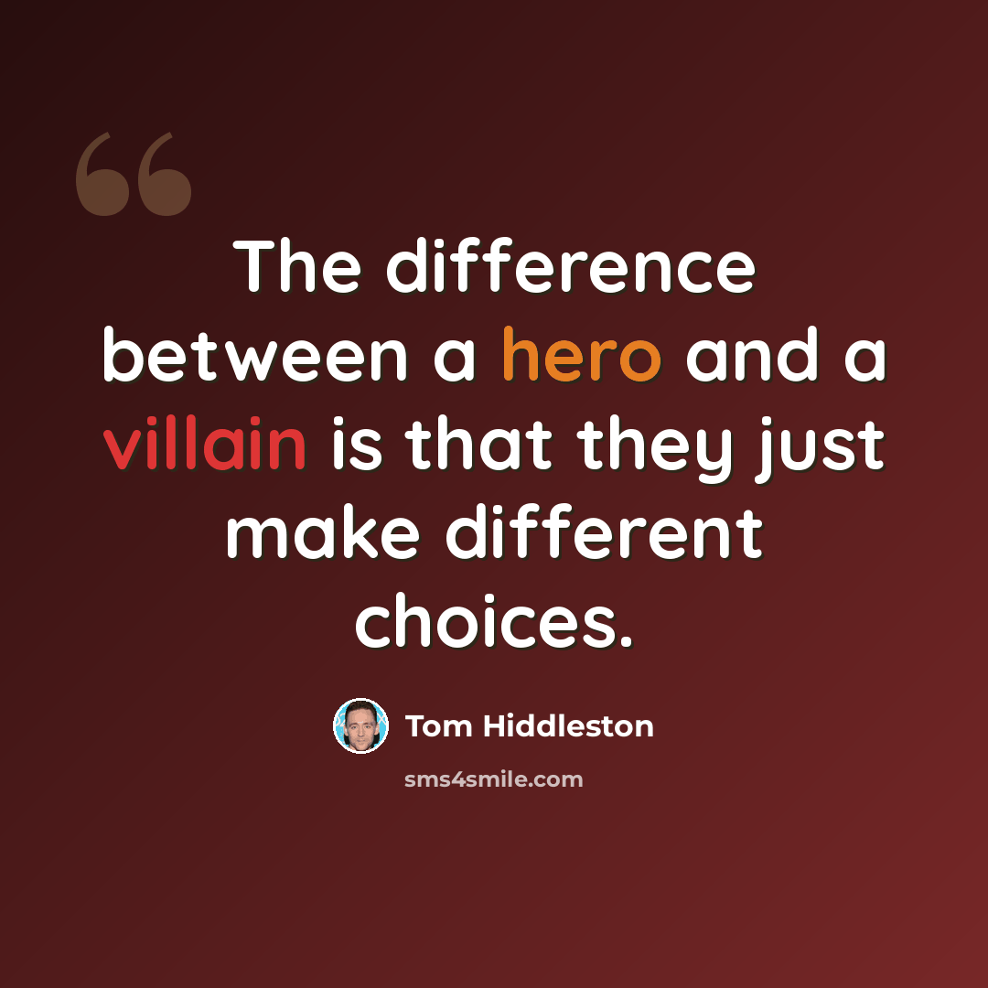 “The difference between a hero and a villain is that they just make different choices.” quote by Tom Hiddleston