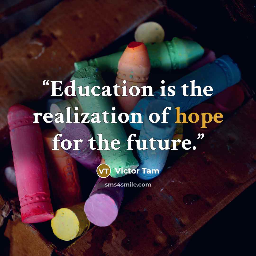 “Education is the realization of hope for the future.” quote by Victor Tam