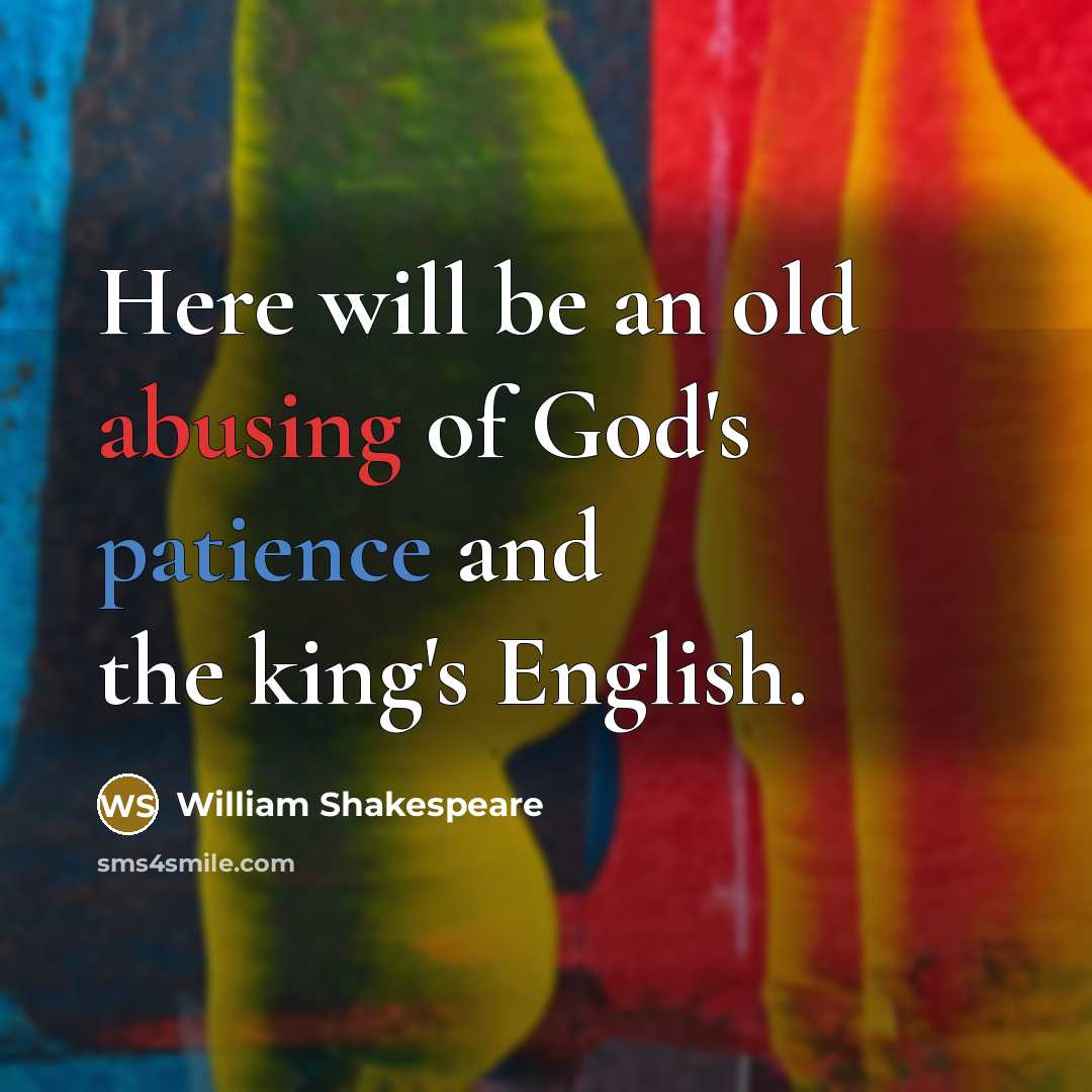 “Here will be an old abusing of God's patience and the king's English.” quote by William Shakespeare