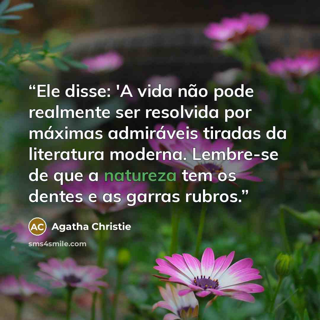 “Ele disse: 'A vida não pode realmente ser resolvida por máximas admiráveis tiradas da literatura moderna. Lembre-se de que a natureza tem os dentes e as garras rubros.” quote by Agatha Christie