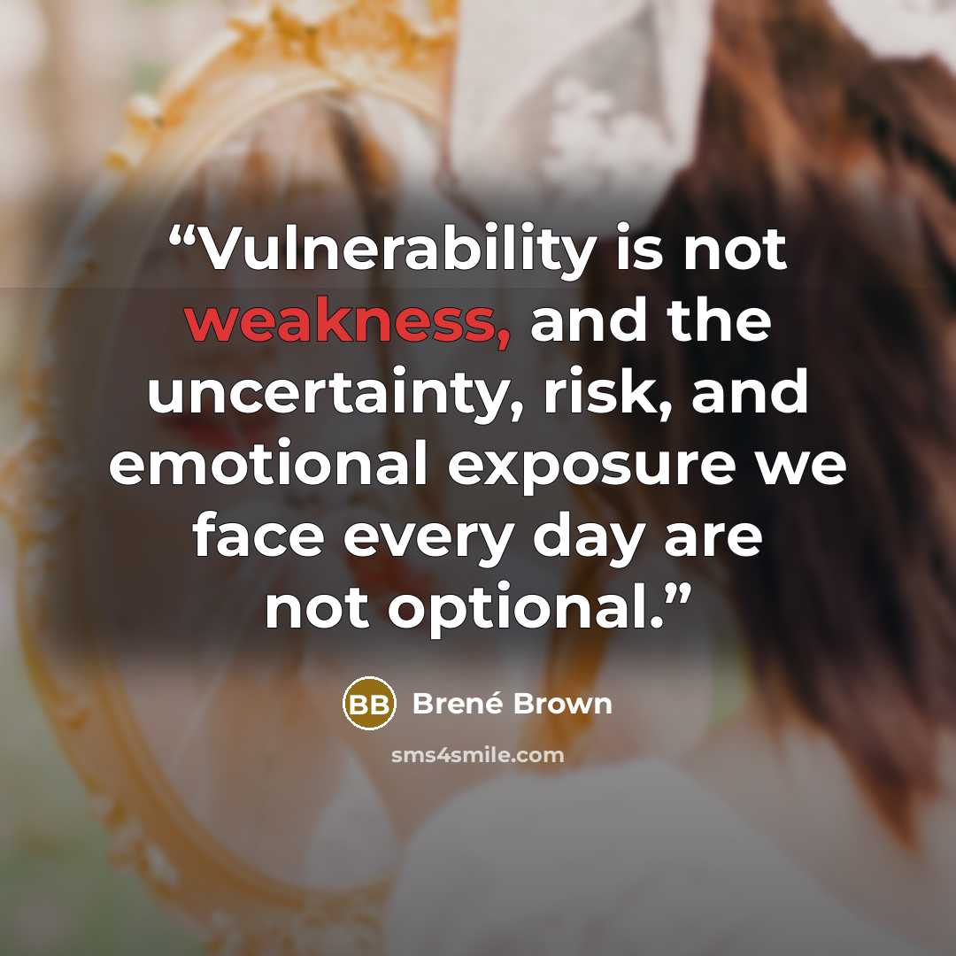 “Vulnerability is not weakness, and the uncertainty, risk, and emotional exposure we face every day are not optional.” quote by Brené Brown