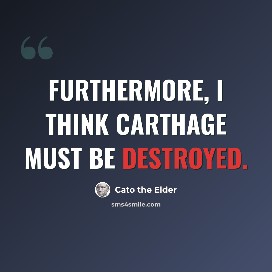 “Furthermore, I think Carthage must be destroyed.” quote by Cato the Elder