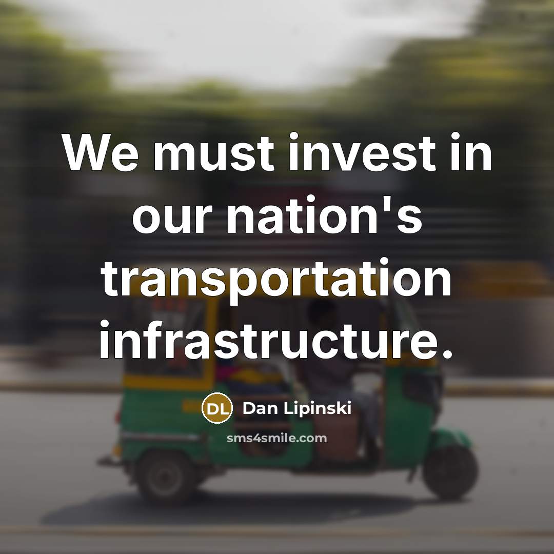 “We must invest in our nation's transportation infrastructure.” quote by Dan Lipinski