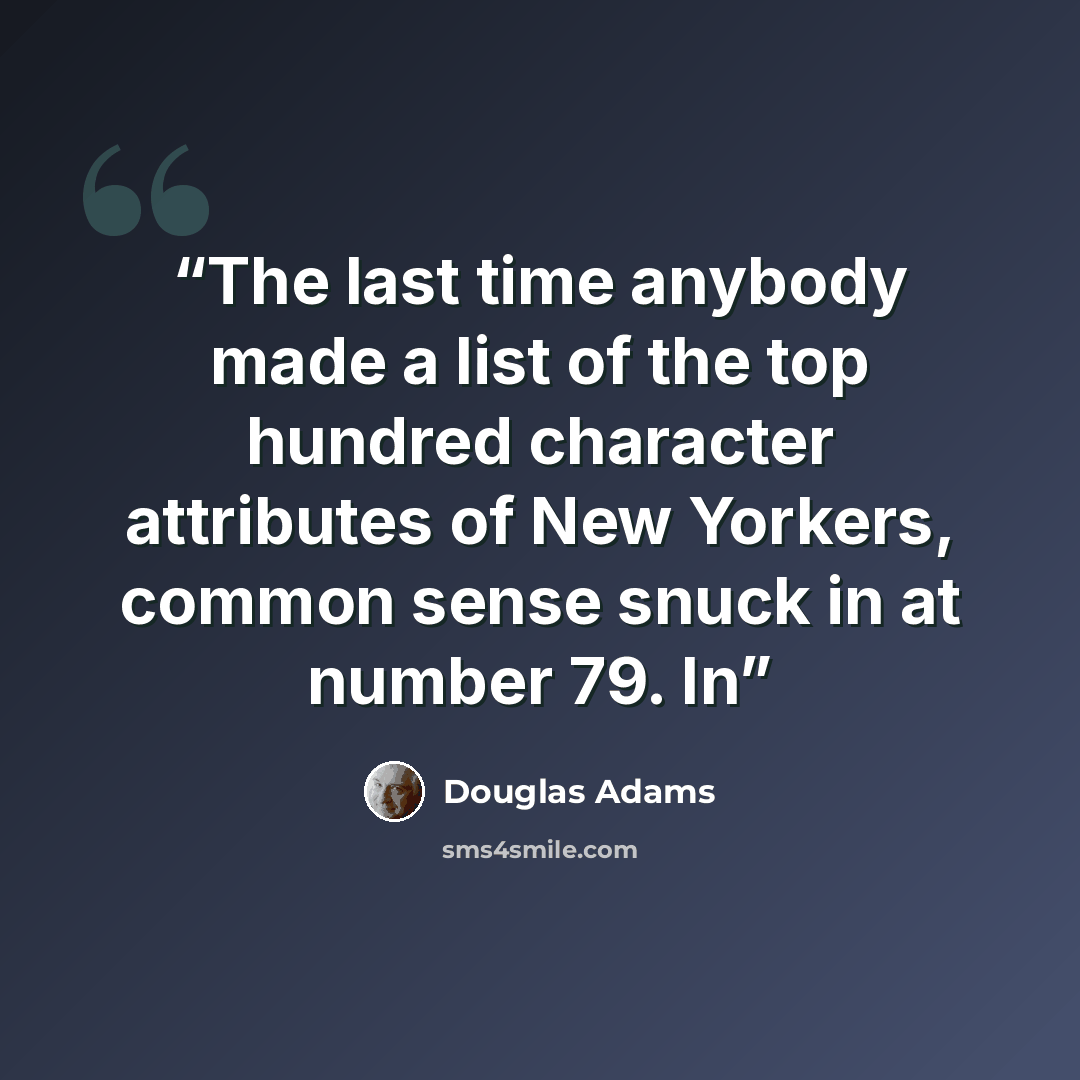 “The last time anybody made a list of the top hundred character attributes of New Yorkers, common sense snuck in at number 79. In” quote by Douglas Adams