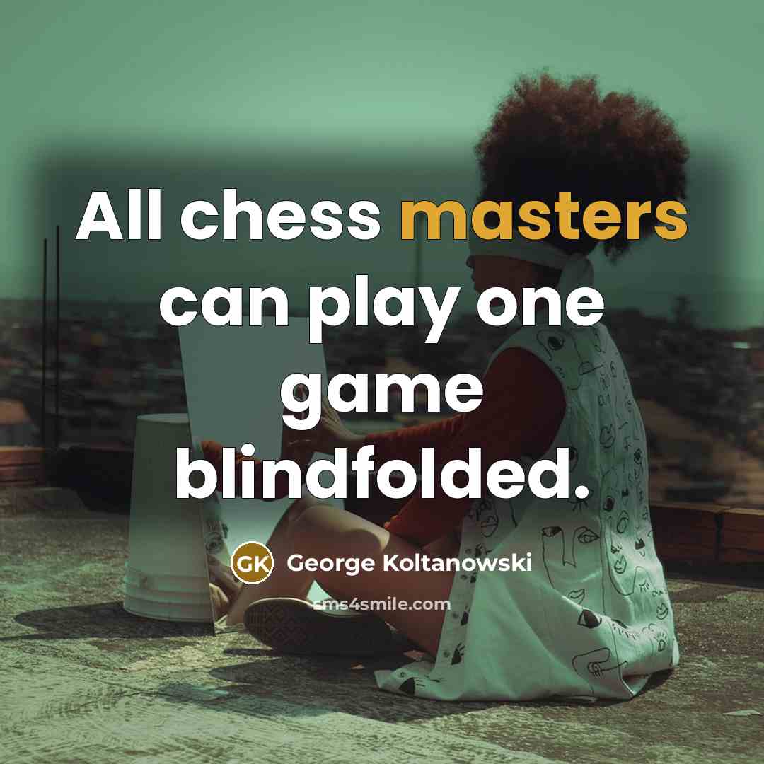 “All chess masters can play one game blindfolded.” quote by George Koltanowski