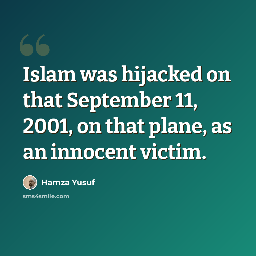 “Islam was hijacked on that September 11, 2001, on that plane, as an innocent victim.” quote by Hamza Yusuf