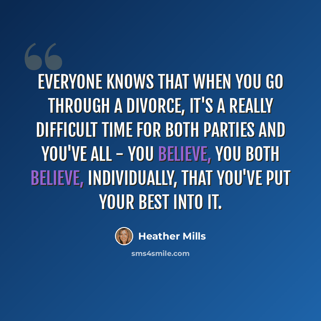 “Everyone knows that when you go through a divorce, it's a really difficult time for both parties and you've all - you believe, you both believe, individually, that you've put your best into it.” quote by Heather Mills