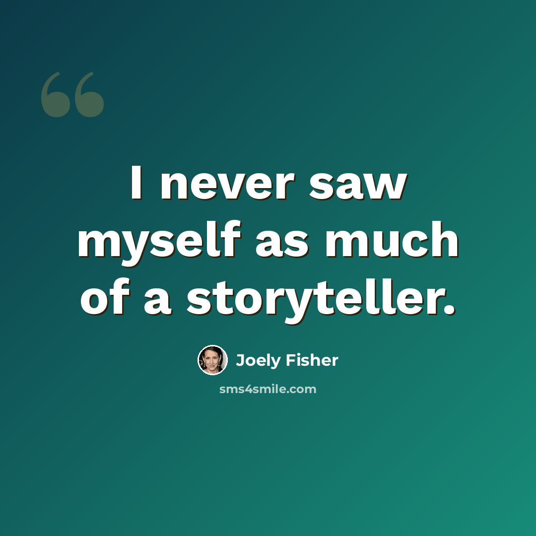 “I never saw myself as much of a storyteller.” quote by Joely Fisher