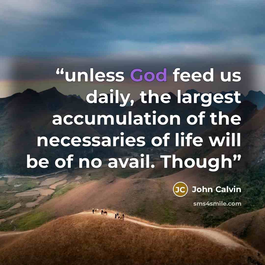 “unless God feed us daily, the largest accumulation of the necessaries of life will be of no avail. Though” quote by John Calvin