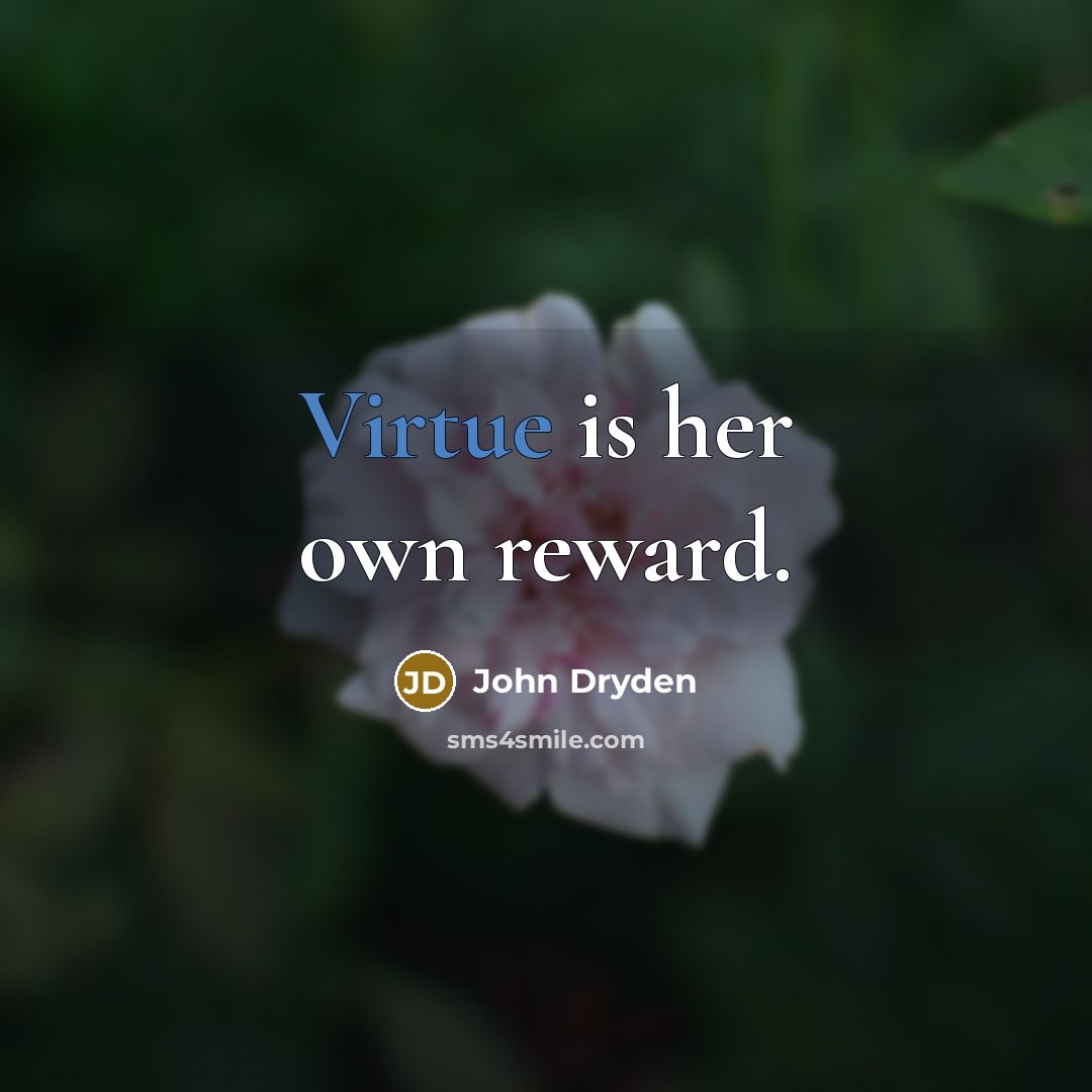 “Virtue is her own reward.” quote by John Dryden