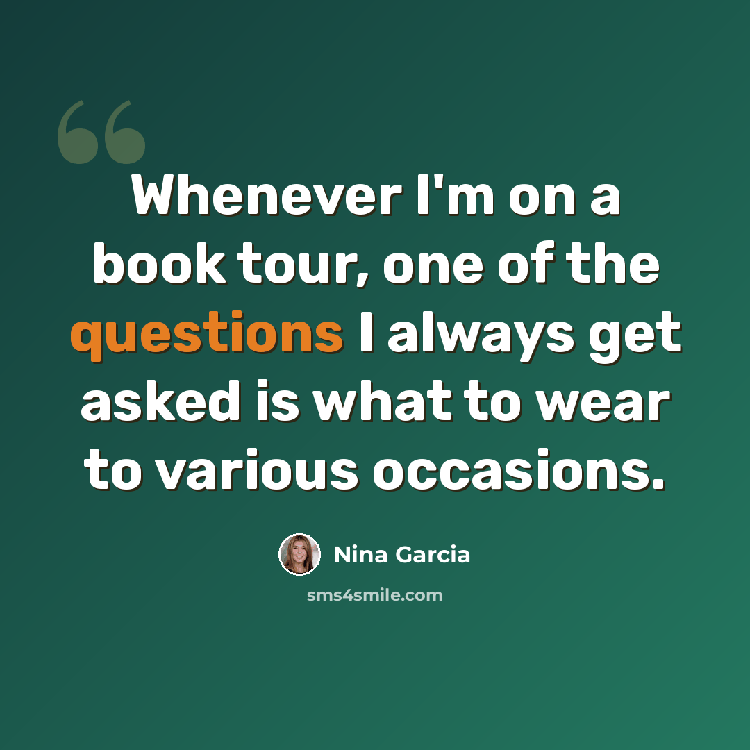 “Whenever I'm on a book tour, one of the questions I always get asked is what to wear to various occasions.” quote by Nina Garcia