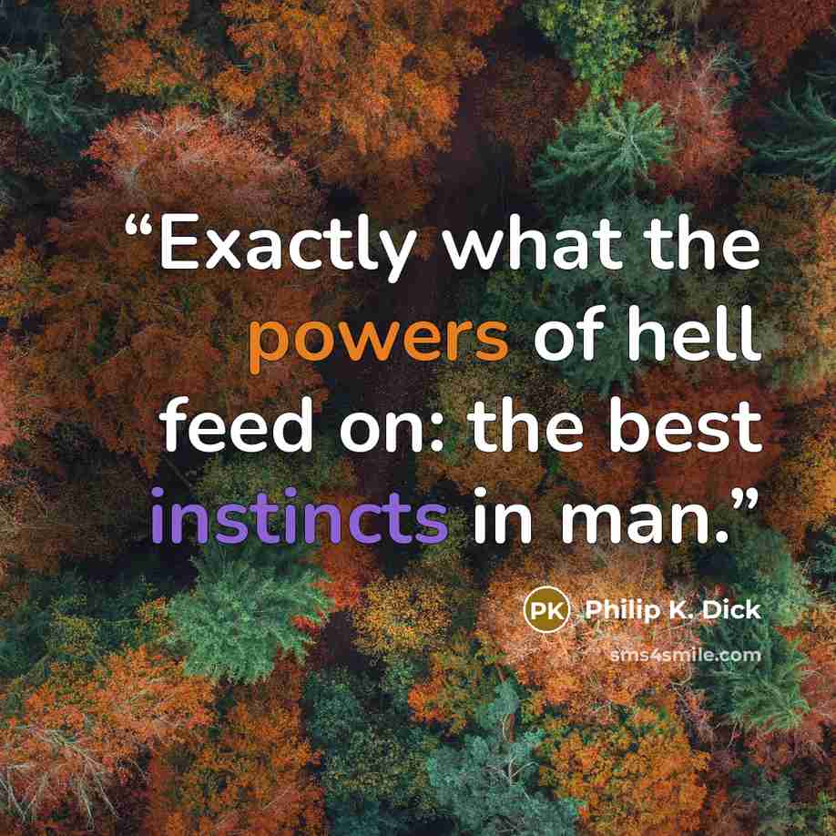 “Exactly what the powers of hell feed on: the best instincts in man.” quote by Philip K. Dick