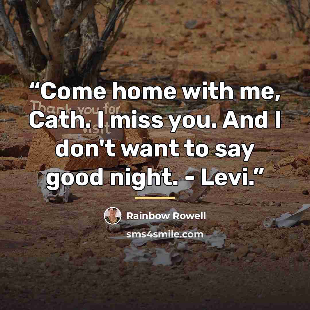 “Come home with me, Cath. I miss you. And I don't want to say good night. - Levi.” quote by Rainbow Rowell