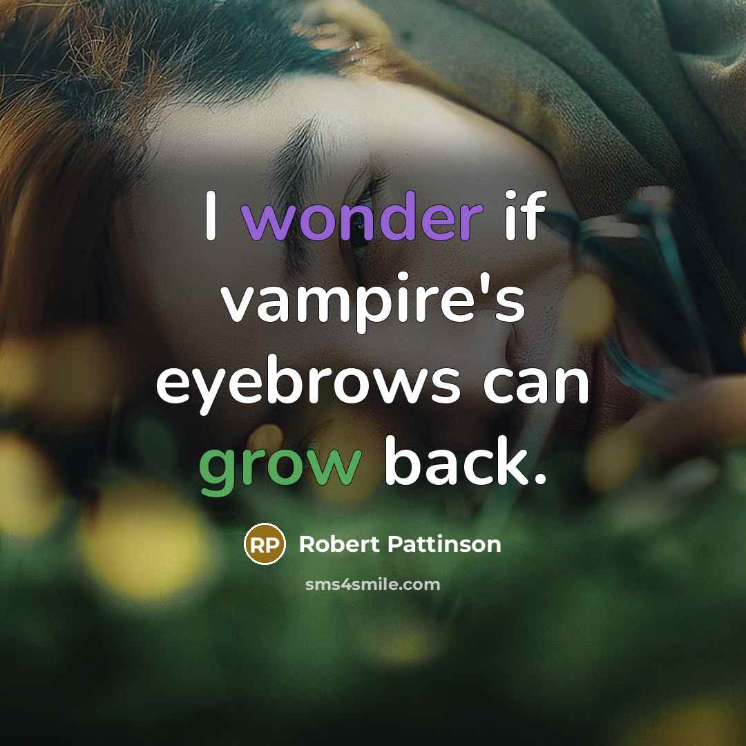 “I wonder if vampire's eyebrows can grow back.” quote by Robert Pattinson