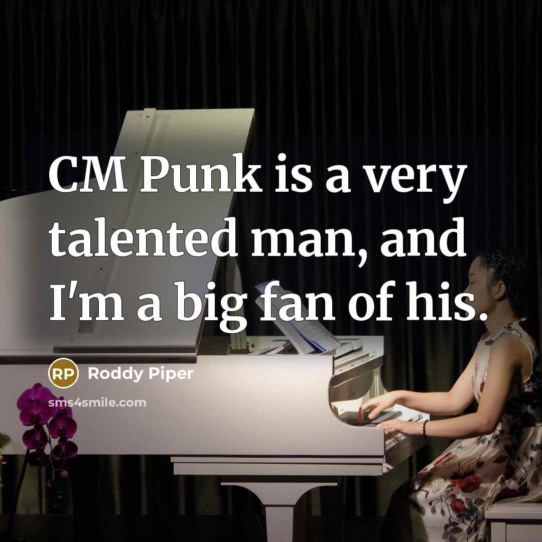 “CM Punk is a very talented man, and I'm a big fan of his.” quote by Roddy Piper
