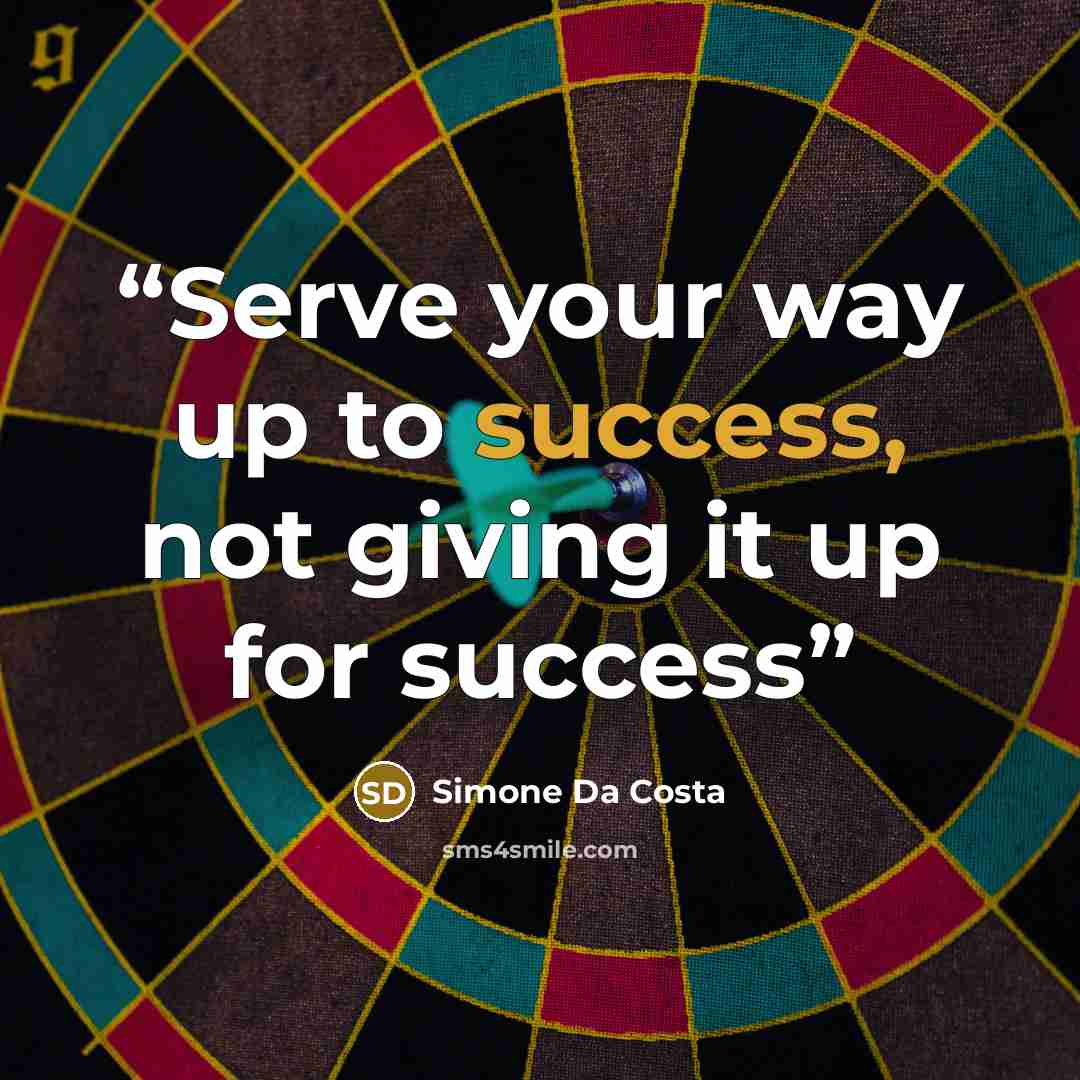 “Serve your way up to success, not giving it up for success” quote by Simone Da Costa