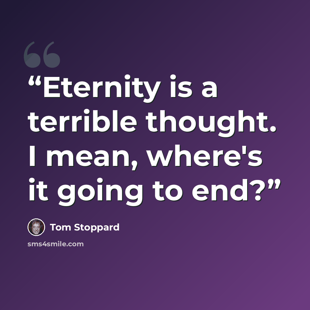 “Eternity is a terrible thought. I mean, where's it going to end?” quote by Tom Stoppard