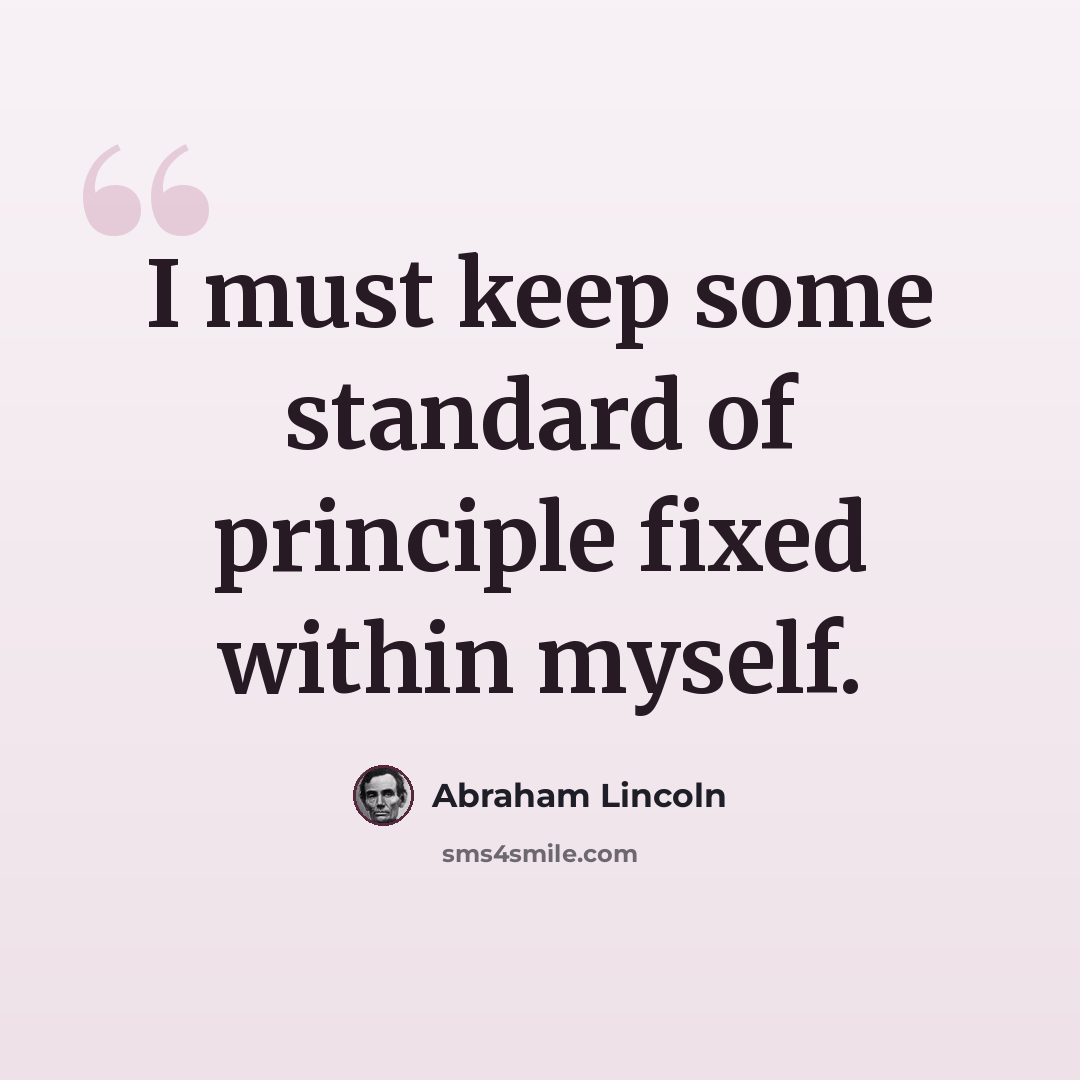 “I must keep some standard of principle fixed within myself.” quote by Abraham Lincoln