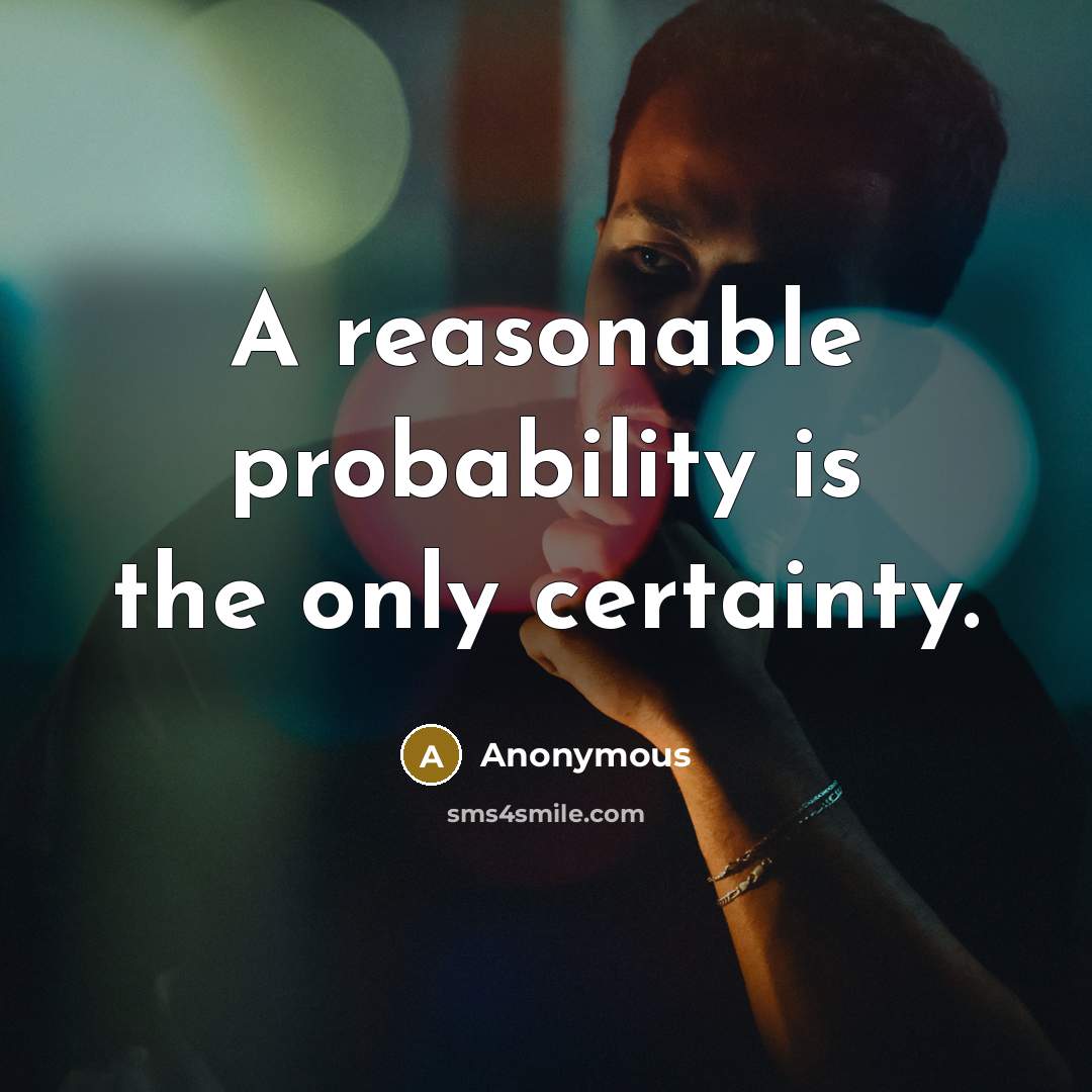 “A reasonable probability is the only certainty.” quote by Anonymous