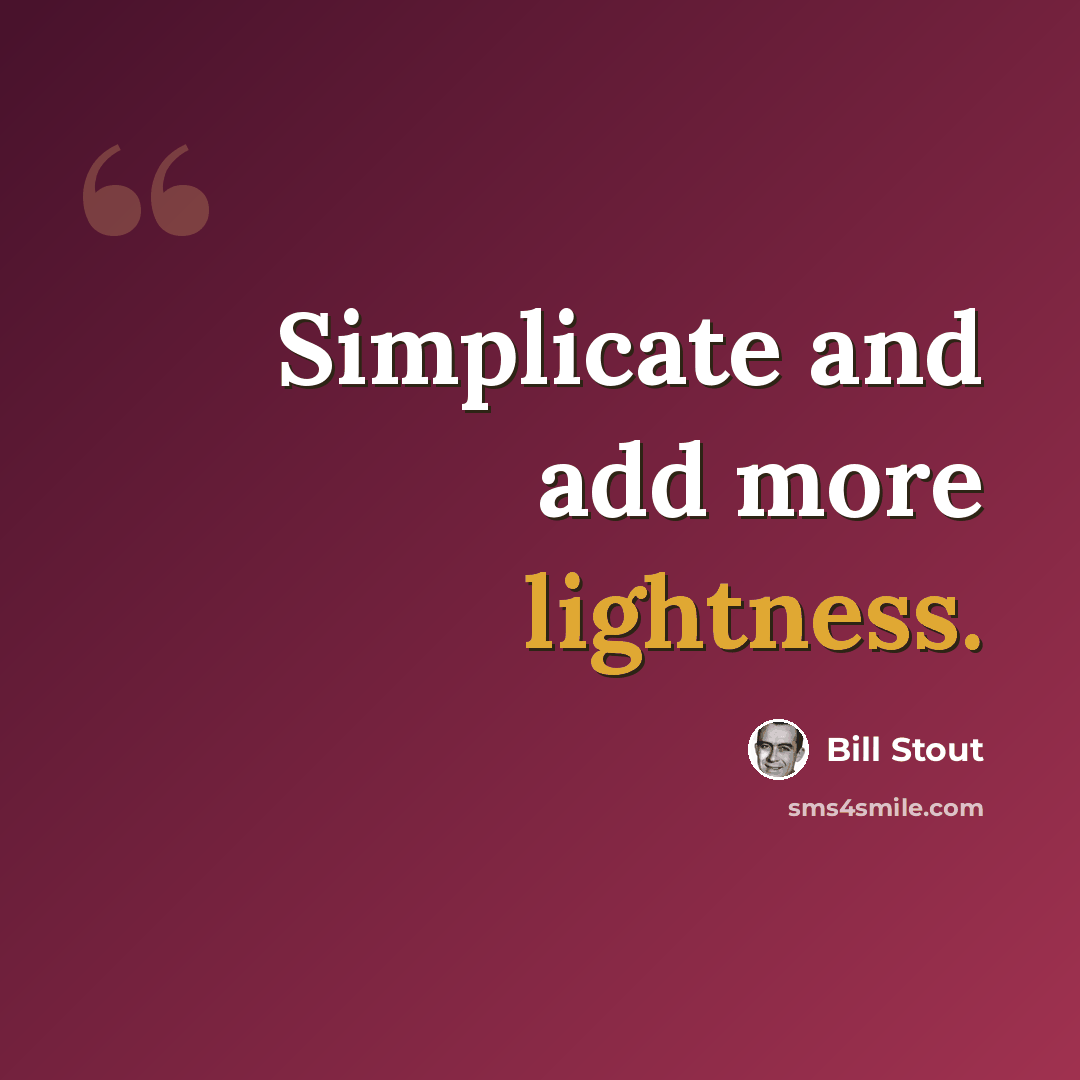 “Simplicate and add more lightness.” quote by Bill Stout