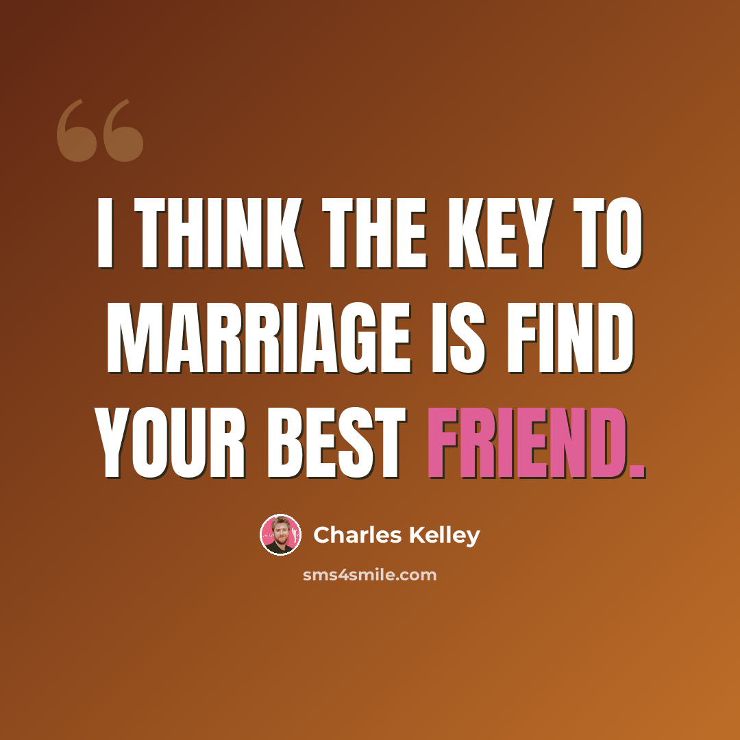 “I think the key to marriage is find your best friend.” quote by Charles Kelley